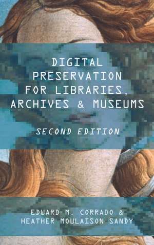 Digital Preservation for Libraries, Archives, and Museums de Edward M. Corrado