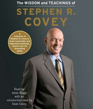 The Wisdom and Teachings of Stephen R. Covey de Stephen R. Covey