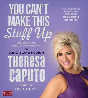 You Can't Make This Stuff Up: Life-Changing Lessons from Heaven de Theresa Caputo