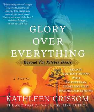 Glory Over Everything: Beyond the Kitchen House de Kathleen Grissom