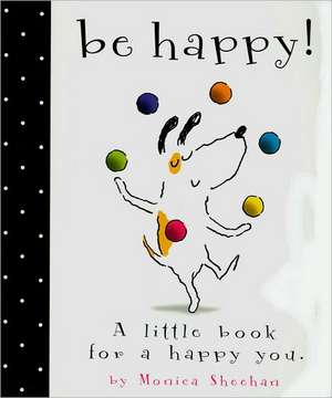 Be Happy!: A Little Book for a Happy You de Monica Sheehan