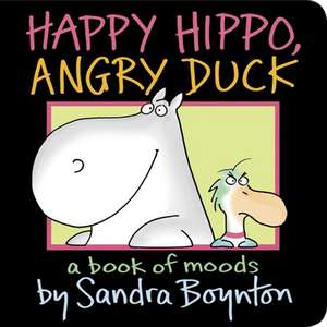 Happy Hippo, Angry Duck: A Book of Moods de SANDRA BOYNTON