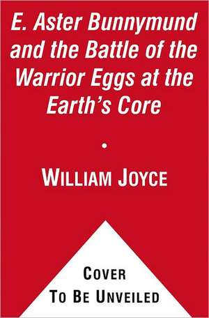 E. Aster Bunnymund and the Warrior Eggs at the Earth's Core! de William Joyce