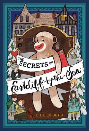 The Secrets of Eastcliff-By-The-Sea: The Story of Annaliese Easterling & Throckmorton, Her Simply Remarkable Sock Monkey de Eileen Beha