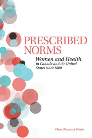 Prescribed Norms: Women and Health in Canada and the United States Since 1800 de Cheryl Krasnick Warsh