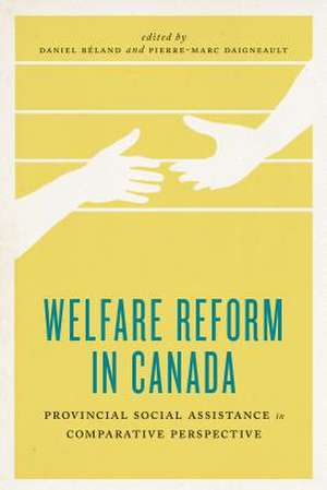 Welfare Reform in Canada: Provincial Social Assistance in Comparative Perspective de Daniel B?land