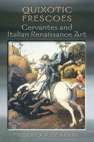 Quixotic Frescoes: Cervantes and Italian Renaissance Art de Frederick A. De Armas