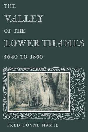 The Valley of the Lower Thames 1640 to 1850 de Hamil, Fred Coyne