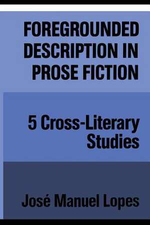 Foregrounded Description in Prose Fictio: Five Cross-Literary Studies de J. M. Lopes