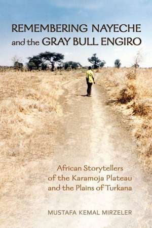 Remembering Nayeche and the Gray Bull Engiro: African Storytellers of the Karamoja Plateau and the Plains of Turkana de Mustafa Kemal Mirzeler