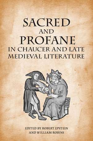 Sacred and Profane in Chaucer and Late Medieval Literature de Robert Epstein