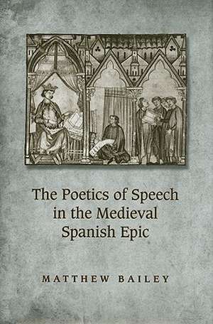 The Poetics of Speech in the Medieval Spanish Epic de Matthew Bailey