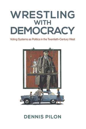 Wrestling with Democracy de Dennis Pilon