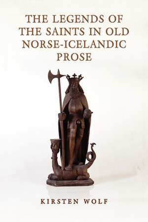 The Legends of the Saints in Old Norse-Icelandic Prose de Kirsten Wolf