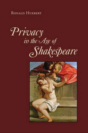 Privacy in the Age of Shakespeare de Ronald Huebert