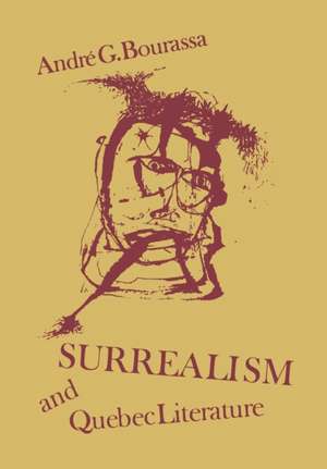 Surrealism and Quebec Literature de Andre G. Bourassa