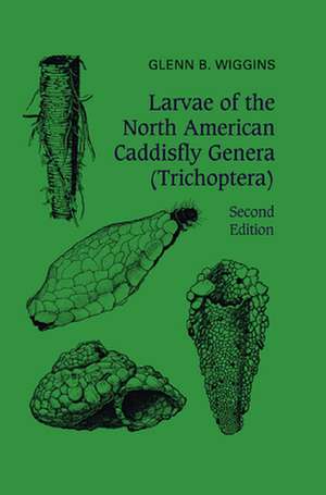 Larvae of the North American Caddisfly Genera (Trichoptera) de Glenn B. Wiggins