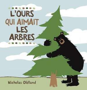 L'Ours Qui Aimait Les Arbres de Nicholas Oldland