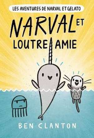 Narval Et Loutre Amie = Narwhal's Otter Friend de Ben Clanton