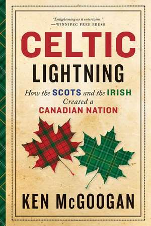 Celtic Lightning: How The Scots And The Irish Created A Canadian de Ken McGoogan