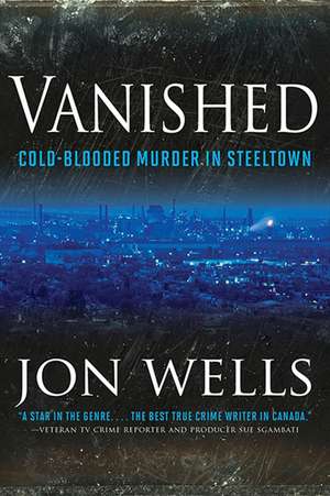 Vanished: Cold Blooded Murder In Steel de Jon Wells