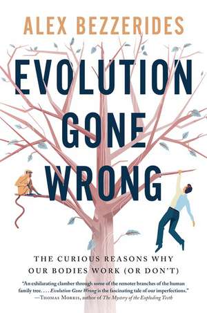 Evolution Gone Wrong: The Curious Reasons Why Our Bodies Work (Or Don't) de Alex Bezzerides