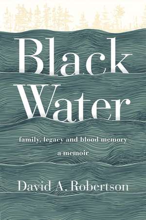 Black Water: Family, Legacy, and Blood Memory de David A. Robertson