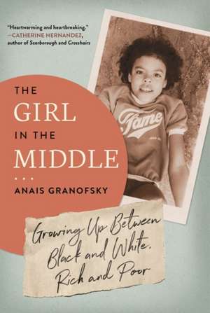 The Girl in the Middle: Growing Up Between Black and White, Rich and Poor de Anais Granofsky