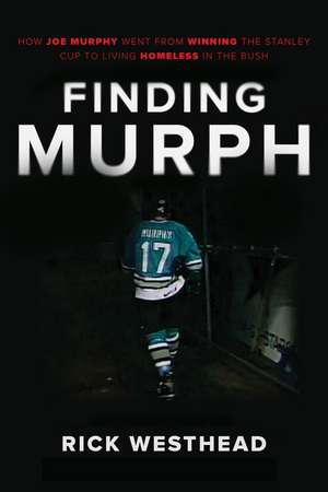 Finding Murph: How Joe Murphy Went From Winning a Championship to Living Homeless in the Bush de Rick Westhead