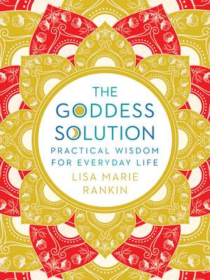 The Goddess Solution: Practical Wisdom for Everyday Life de Lisa Marie Rankin