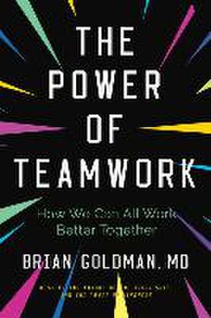 The Power of Teamwork: How We Can All Work Better Together de Dr. Brian Goldman