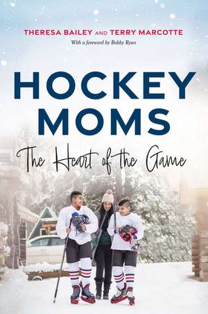 Hockey Moms: The Heart of the Game de Theresa Bailey