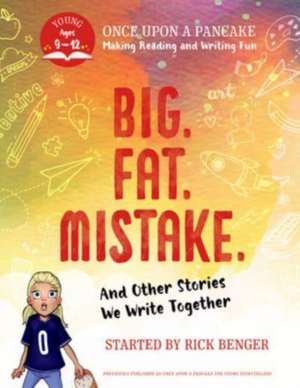 Big. Fat. Mistake. and Other Stories We Write Together: Once Upon a Pancake: For Young Storytellers de Rick Benger