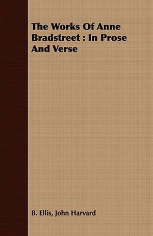 The Works of Anne Bradstreet: In Prose and Verse de John Harvard B. Ellis