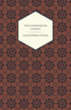 The Works of Alexandre Dumas - The Companions of Jehu: Together with His Life and Letters de Alexandre Dumas