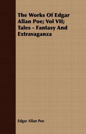 The Works of Edgar Allan Poe; Vol VII; Tales - Fantasy and Extravaganza de Edgar Allan Poe