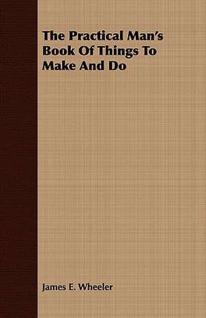 The Practical Man's Book of Things to Make and Do: The Mother of the Salvation Army. Vol I de J. E. Wheeler