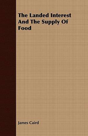 The Landed Interest and the Supply of Food: Illustrative of the Superstitious Beliefs and Practices, Local Customs and Usages of the People of the County Palatine de James Caird