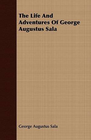 The Life and Adventures of George Augustus Sala: Illustrated by Norwegian Experience de George Augustus Sala