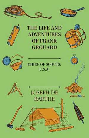 The Life and Adventures of Frank Grouard: Chief of Scouts, U. S. A. de Joseph De Barthe