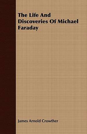 The Life and Discoveries of Michael Faraday: A Poem de James Arnold Crowther