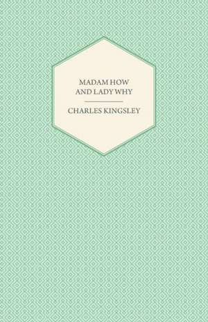 Madam How and Lady Why - Or, First Lessons in Earth Lore for Children de Charles Kingsley