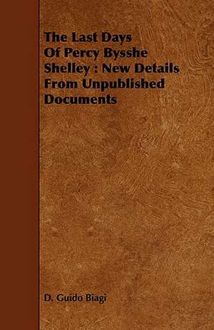 The Last Days of Percy Bysshe Shelley: New Details from Unpublished Documents de D. Guido Biagi