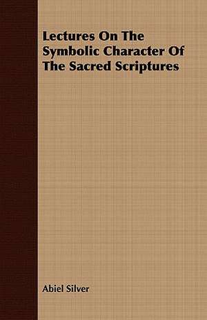 Lectures on the Symbolic Character of the Sacred Scriptures: The Autobiography of Martha Von Tilling de Abiel Silver