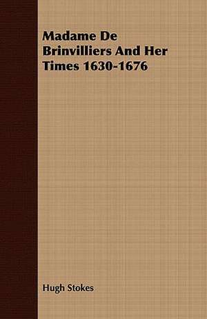 Madame de Brinvilliers and Her Times 1630-1676: A Tale of the Old South de Hugh Stokes