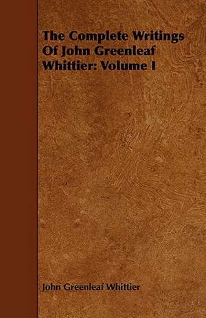 The Complete Writings of John Greenleaf Whittier de John Greenleaf Whittier