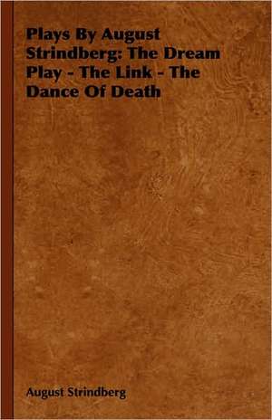 Plays by August Strindberg: The Dream Play - The Link - The Dance of Death de August Strindberg