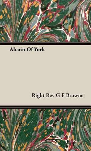 Alcuin of York: Being an Account of the Social Work of the Salvation Army in Great Britain (1910) de Right Rev G F Browne