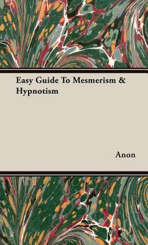 Easy Guide to Mesmerism & Hypnotism: Across the Empty Quarter of Arabia de Anon