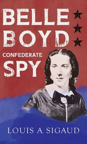 Belle Boyd - Confederate Spy de Louis A. Sigaud